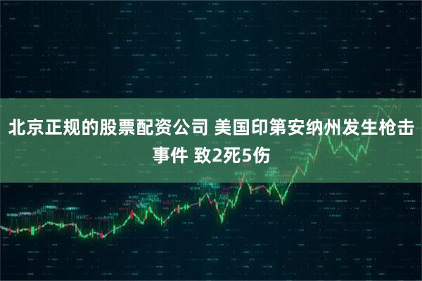 北京正规的股票配资公司 美国印第安纳州发生枪击事件 致2死5伤