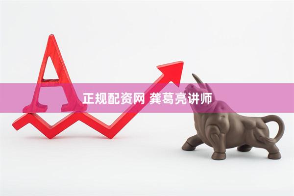 正规配资网 龚葛亮讲师